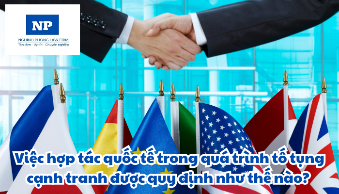 Việc hợp tác quốc tế trong quá trình tố tụng cạnh tranh được quy định thực hiện như thế nào?