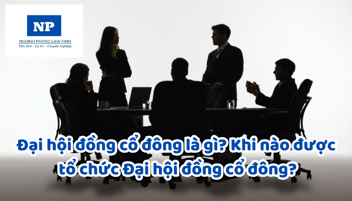 Đại hội đồng cổ đông là gì? Khi nào được tổ chức Đại hội đồng cổ đông?