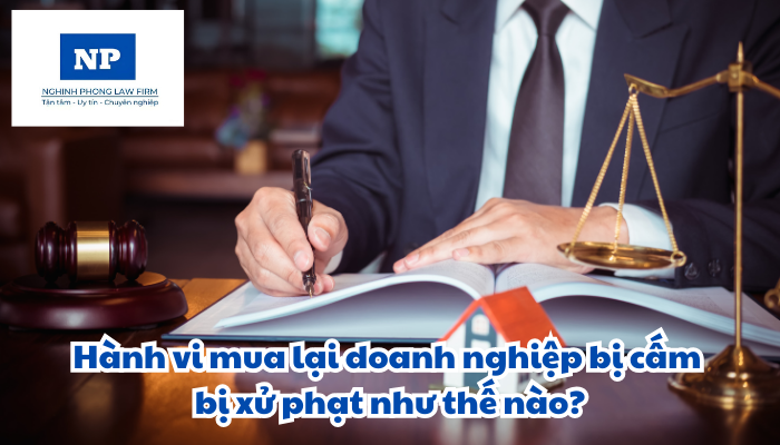 Hành vi mua lại doanh nghiệp bị cấm bị xử phạt như thế nào?