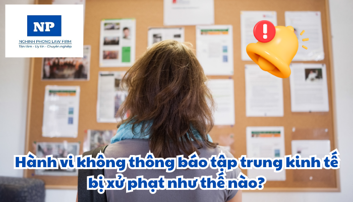 Hành vi không thông báo tập trung kinh tế bị xử phạt như thế nào?