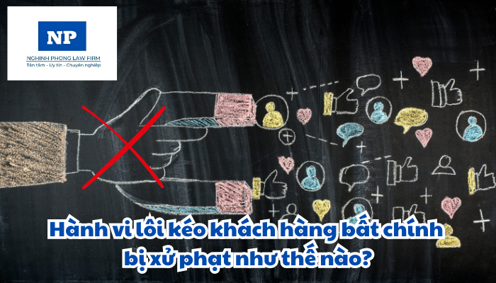 Hành vi lôi kéo khách hàng bất chính bị xử phạt như thế nào?