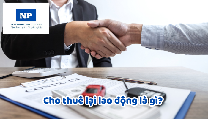 Cho thuê lại lao động là gì? Hoạt động cho thuê lại lao động là gì? Nguyên tắc hoạt động cho thuê lại lao động được quy định như thế nào?