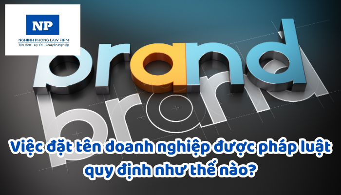 Việc đặt tên doanh nghiệp được pháp luật quy định như thế nào?