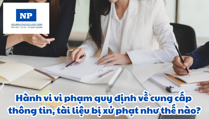 Hành vi vi phạm quy định về cung cấp thông tin, tài liệu bị xử phạt như thế nào?