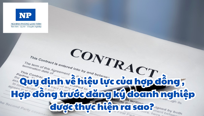 Hợp đồng là gì? Hiệu lực của hợp đồng được quy định như thế nào? Hợp đồng trước đăng ký doanh nghiệp được thực hiện ra sao?