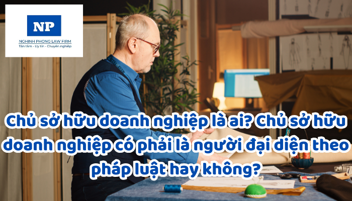 Chủ sở hữu doanh nghiệp là ai? Chủ sở hữu doanh nghiệp có phải là người đại diện theo pháp luật hay không?