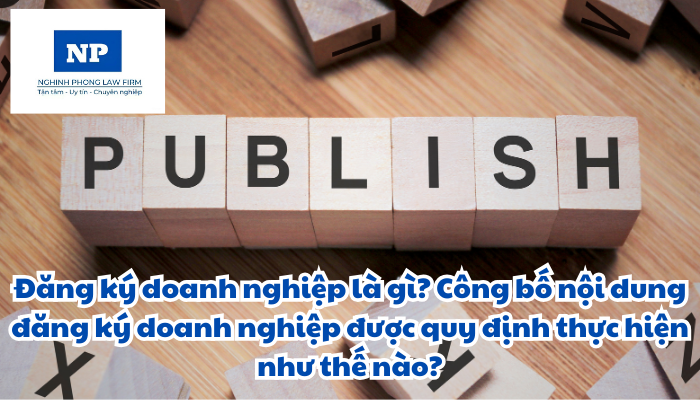Đăng ký doanh nghiệp là gì? Công bố nội dung đăng ký doanh nghiệp được quy định thực hiện như thế nào?