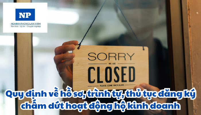 Hồ sơ, trình tự, thủ tục đăng ký chấm dứt hoạt động hộ kinh doanh được quy định thực hiện như thế nào?