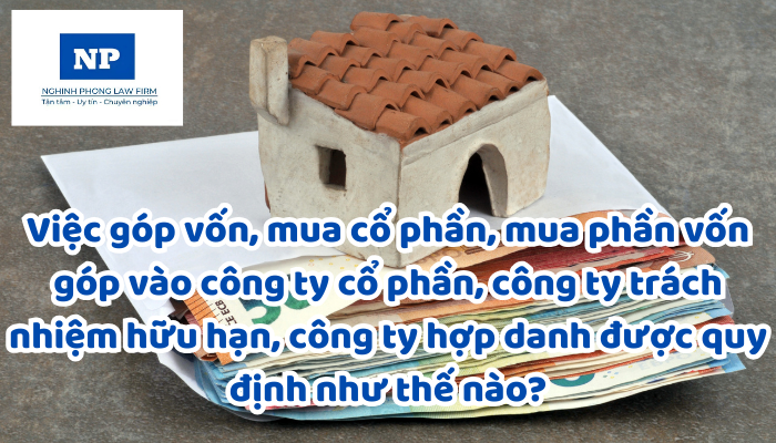 Việc góp vốn, mua cổ phần, mua phần vốn góp vào công ty cổ phần, công ty trách nhiệm hữu hạn, công ty hợp danh được quy định như thế nào?