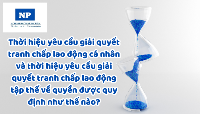 Thời hiệu yêu cầu giải quyết tranh chấp lao động cá nhân và thời hiệu yêu cầu giải quyết tranh chấp lao động tập thể về quyền được quy định như thế nào?