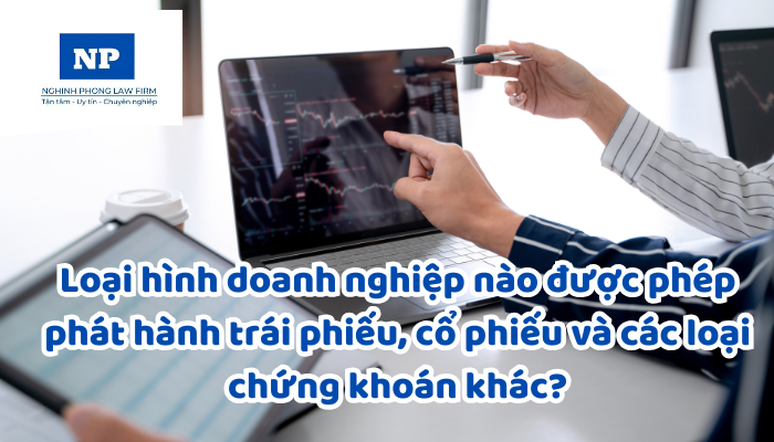 Loại hình doanh nghiệp nào được phép phát hành trái phiếu, cổ phiếu và các loại chứng khoán khác?