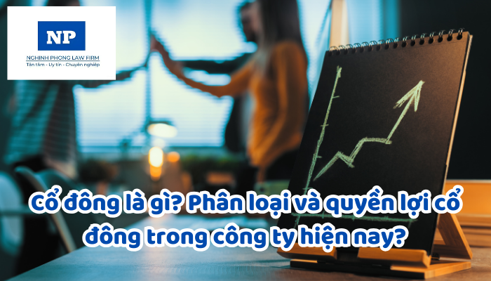 Cổ đông là gì? Phân loại và quyền lợi cổ đông trong công ty hiện nay?