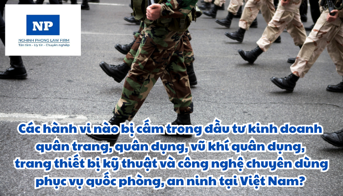 Các hành vi nào bị cấm trong đầu tư kinh doanh quân trang, quân dụng, vũ khí quân dụng, trang thiết bị kỹ thuật và công nghệ chuyên dùng phục vụ quốc phòng, an ninh tại Việt Nam?