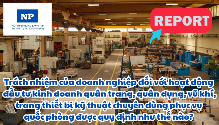 Trách nhiệm của doanh nghiệp đối với hoạt động đầu tư kinh doanh quân trang, quân dụng, vũ khí, trang thiết bị kỹ thuật chuyên dùng phục vụ quốc phòng được quy định như thế nào?
