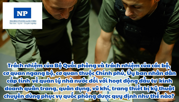 Trách nhiệm của Bộ Quốc phòng và trách nhiệm của các bộ, cơ quan ngang bộ, cơ quan thuộc Chính phủ, Ủy ban nhân dân tỉnh, thành phố trực thuộc trung ương về quản lý nhà nước đối với hoạt động đầu tư kinh doanh quân trang, quân dụng, vũ khí, trang thiết bị kỹ thuật chuyên dùng phục vụ quốc phòng được quy định như thế nào?