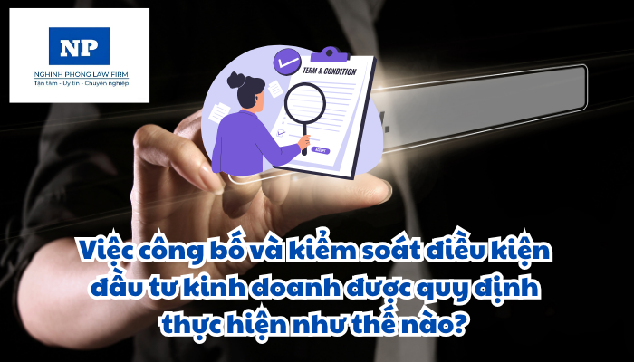 Việc công bố và kiểm soát điều kiện đầu tư kinh doanh được quy định thực hiện như thế nào?