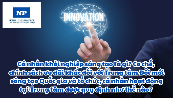 Cá nhân khởi nghiệp sáng tạo là gì? Doanh nghiệp khởi nghiệp sáng tạo hoạt động tại Trung tâm Đổi mới sáng tạo Quốc gia là gì? Doanh nghiệp đổi mới sáng tạo hoạt động tại Trung tâm Đổi mới sáng tạo Quốc gia là gì? Cơ chế, chính sách ưu đãi khác đối với Trung tâm Đổi mới sáng tạo Quốc gia và tổ chức, cá nhân hoạt động tại Trung tâm được quy định như thế nào?