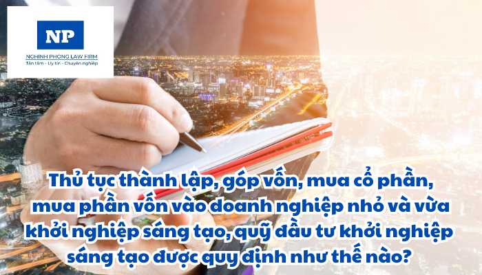Doanh nghiệp nhỏ và vừa khởi nghiệp sáng tạo là gì? Quỹ đầu tư khởi nghiệp sáng tạo là gì? Thủ tục thành lập, góp vốn, mua cổ phần, mua phần vốn vào doanh nghiệp nhỏ và vừa khởi nghiệp sáng tạo, quỹ đầu tư khởi nghiệp sáng tạo được quy định như thế nào?