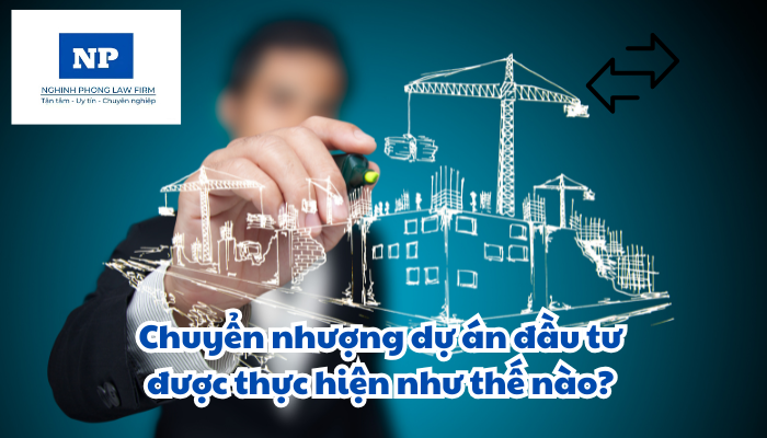 Chuyển nhượng dự án đầu tư được thực hiện như thế nào?
