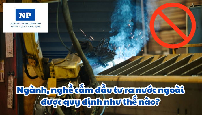 Ngành, nghề cấm đầu tư ra nước ngoài được quy định như thế nào?