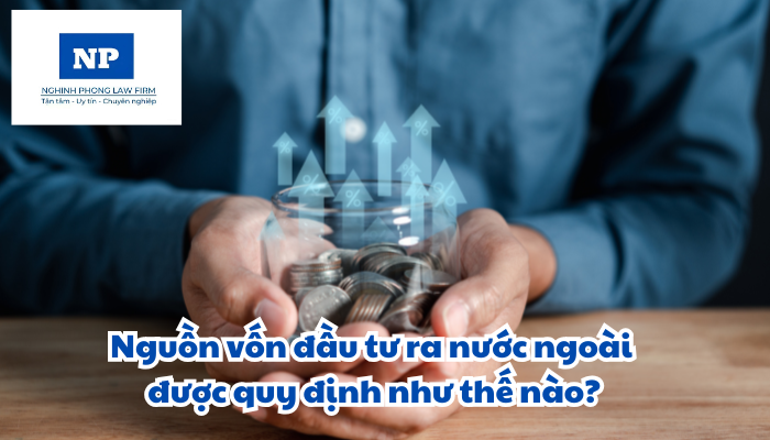 Nguồn vốn đầu tư ra nước ngoài được quy định như thế nào?