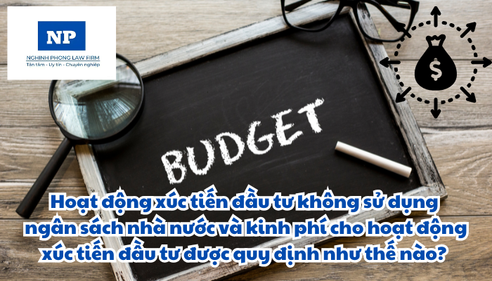 Hoạt động xúc tiến đầu tư không sử dụng ngân sách nhà nước và kinh phí cho hoạt động xúc tiến đầu tư được quy định như thế nào?