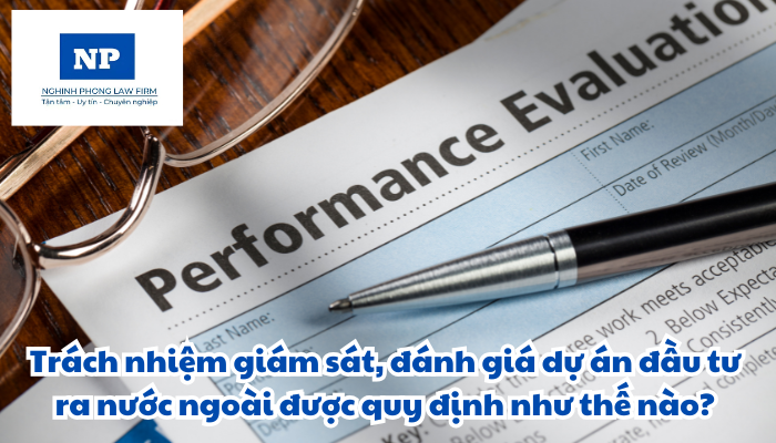 Trách nhiệm giám sát, đánh giá dự án đầu tư ra nước ngoài được quy định như thế nào?