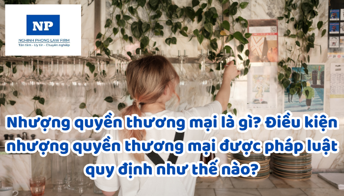 Nhượng quyền thương mại là gì? Điều kiện nhượng quyền thương mại được pháp luật quy định như thế nào?