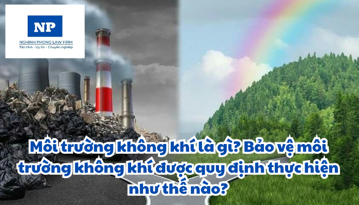 Môi trường không khí là gì? Bảo vệ môi trường không khí được quy định thực hiện như thế nào?