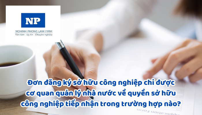 Đơn đăng ký sở hữu công nghiệp chỉ được cơ quan quản lý nhà nước về quyền sở hữu công nghiệp tiếp nhận trong trường hợp nào?