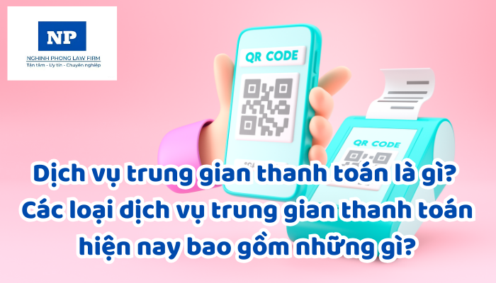 Dịch vụ trung gian thanh toán là gì? Các loại dịch vụ trung gian thanh toán hiện nay bao gồm những gì?