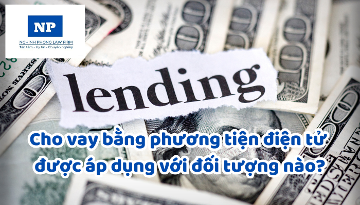 Cho vay bằng phương tiện điện tử được áp dụng với đối tượng nào?