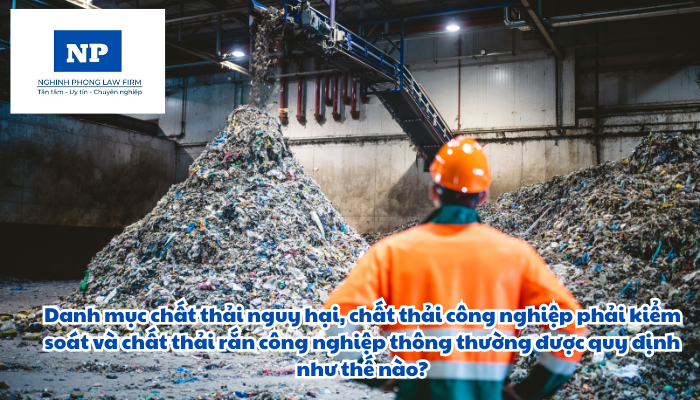 Danh mục chất thải nguy hại, chất thải công nghiệp phải kiểm soát và chất thải rắn công nghiệp thông thường được quy định như thế nào?