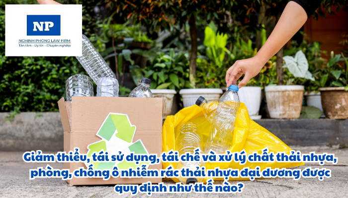 Giảm thiểu, tái sử dụng, tái chế và xử lý chất thải nhựa, phòng, chống ô nhiễm rác thải nhựa đại dương được quy định như thế nào?