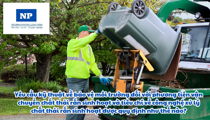 Yêu cầu kỹ thuật về bảo vệ môi trường đối với phương tiện vận chuyển chất thải rắn sinh hoạt và tiêu chí về công nghệ xử lý chất thải rắn sinh hoạt được quy định như thế nào?