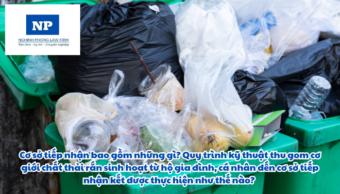 Cơ sở tiếp nhận bao gồm những gì? Quy trình kỹ thuật thu gom cơ giới chất thải rắn sinh hoạt từ hộ gia đình, cá nhân đến cơ sở tiếp nhận kết được thực hiện như thế nào?