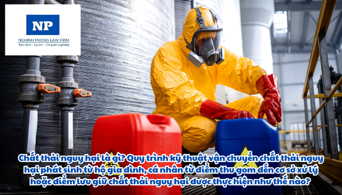 Chất thải nguy hại là gì? Quy trình kỹ thuật vận chuyển chất thải nguy hại phát sinh từ hộ gia đình, cá nhân từ điểm thu gom đến cơ sở xử lý hoặc điểm lưu giữ chất thải nguy hại được thực hiện như thế nào?