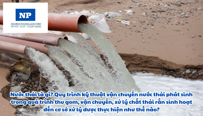 Nước thải là gì? Quy trình kỹ thuật vận chuyển nước thải phát sinh trong quá trình thu gom, vận chuyển, xử lý chất thải rắn sinh hoạt đến cơ sở xử lý được thực hiện như thế nào?