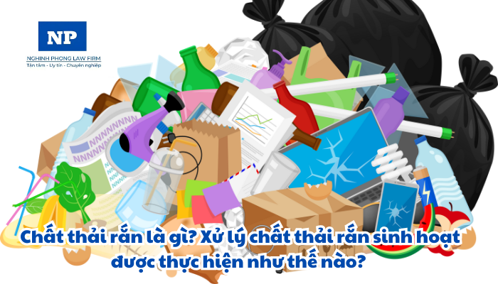Chất thải rắn là gì? Xử lý chất thải rắn sinh hoạt được thực hiện như thế nào?