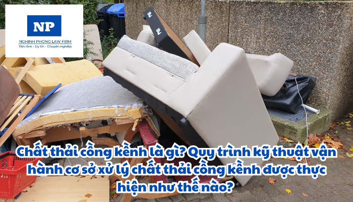 Chất thải cồng kềnh là gì? Quy trình kỹ thuật vận hành cơ sở xử lý chất thải cồng kềnh được thực hiện như thế nào?