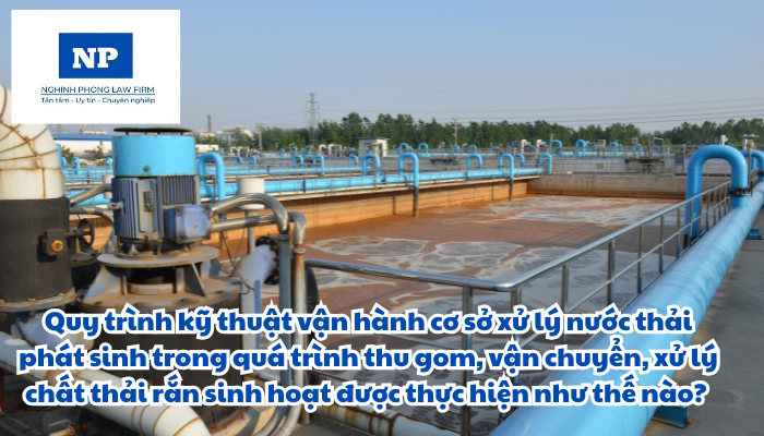 Quy trình kỹ thuật vận hành cơ sở xử lý nước thải phát sinh trong quá trình thu gom, vận chuyển, xử lý chất thải rắn sinh hoạt được thực hiện như thế nào?