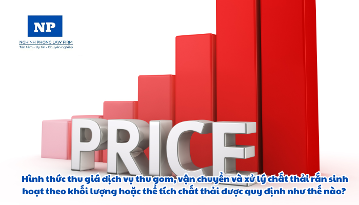 Hình thức thu giá dịch vụ thu gom, vận chuyển và xử lý chất thải rắn sinh hoạt theo khối lượng hoặc thể tích chất thải được quy định như thế nào?