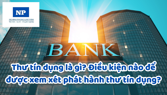 Thư tín dụng là gì? Điều kiện nào để được xem xét phát hành thư tín dụng?