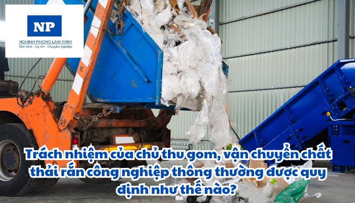 Trách nhiệm của chủ thu gom, vận chuyển chất thải rắn công nghiệp thông thường được quy định như thế nào?
