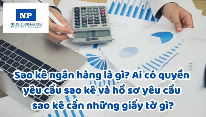 Sao kê ngân hàng là gì? Ai có quyền yêu cầu sao kê và hồ sơ yêu cầu sao kê cần những giấy tờ gì?