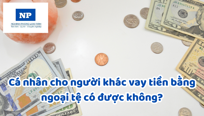 Cá nhân cho người khác vay tiền bằng ngoại tệ có được không?