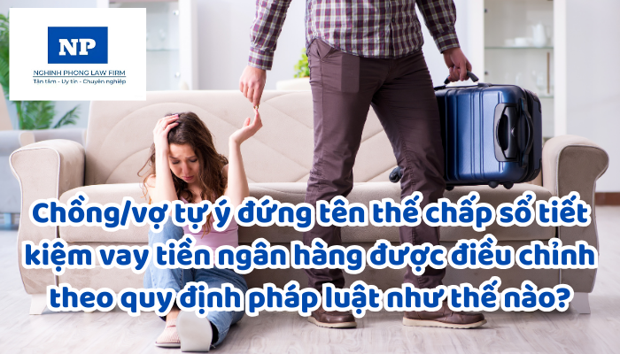 Chồng/vợ đứng tên thế chấp sổ tiết kiệm vay tiền ngân hàng, người không đứng tên không biết thì hợp đồng thế chấp có hiệu lực hay không?