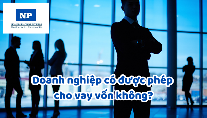 Doanh nghiệp có được phép cho vay vốn không?