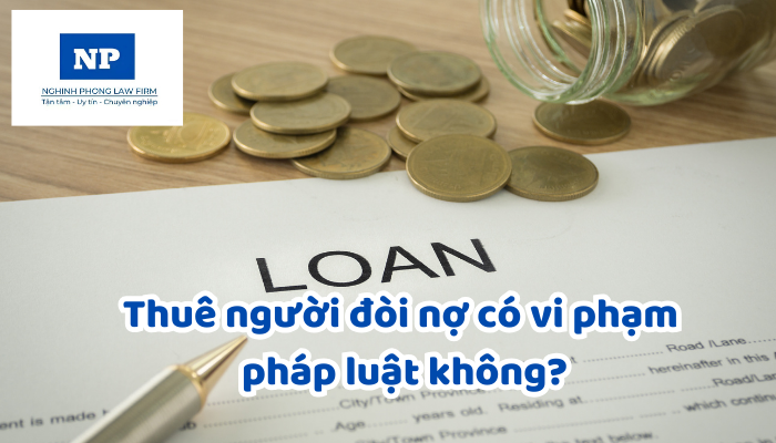 Thuê người đòi nợ có vi phạm pháp luật không?