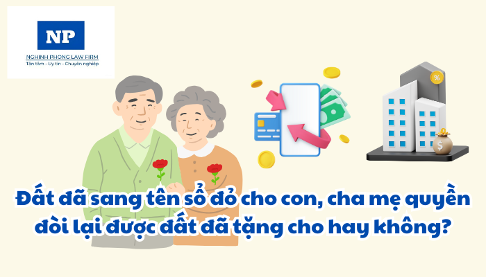 Đất đã sang tên sổ đỏ cho con, cha mẹ quyền đòi lại được đất đã tặng cho hay không?
